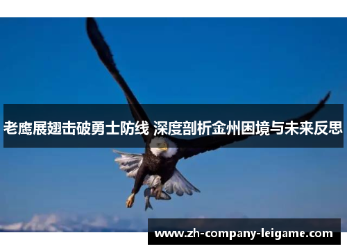 老鹰展翅击破勇士防线 深度剖析金州困境与未来反思