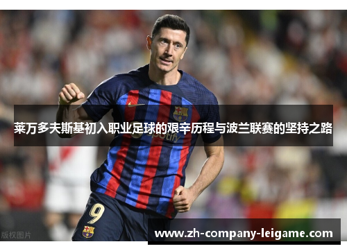莱万多夫斯基初入职业足球的艰辛历程与波兰联赛的坚持之路