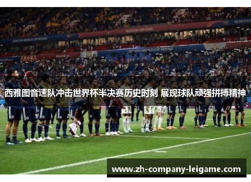 西雅图音速队冲击世界杯半决赛历史时刻 展现球队顽强拼搏精神