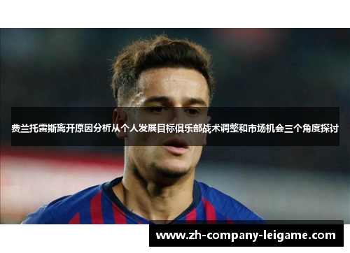 费兰托雷斯离开原因分析从个人发展目标俱乐部战术调整和市场机会三个角度探讨