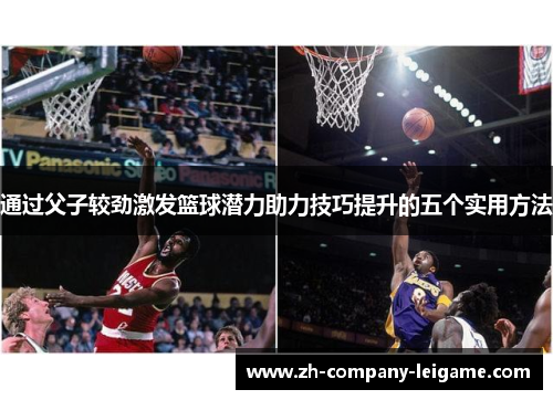 通过父子较劲激发篮球潜力助力技巧提升的五个实用方法