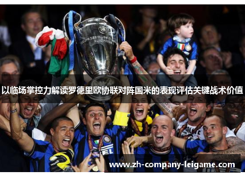 以临场掌控力解读罗德里欧协联对阵国米的表现评估关键战术价值