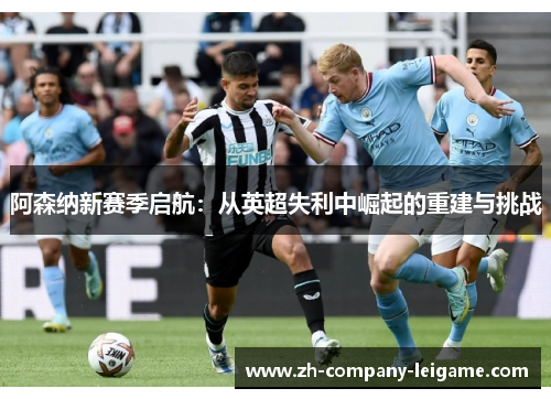 阿森纳新赛季启航：从英超失利中崛起的重建与挑战