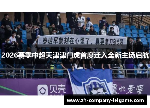 2026赛季中超天津津门虎首度迁入全新主场启航 2026赛季中超天津津门虎首度迁入全新主场启航